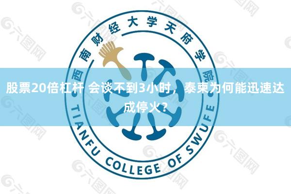 股票20倍杠杆 会谈不到3小时，泰柬为何能迅速达成停火？